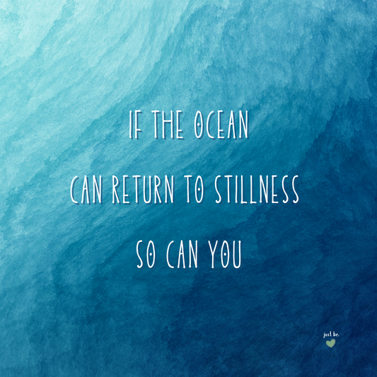 If the ocean can return to stillness so can you.