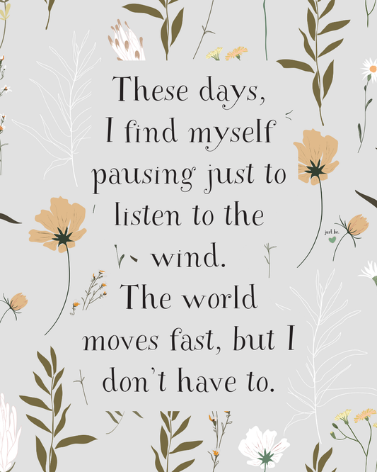 These days, I find myself pausing just to listen to the wind. The world moves fast, but I don’t have to.