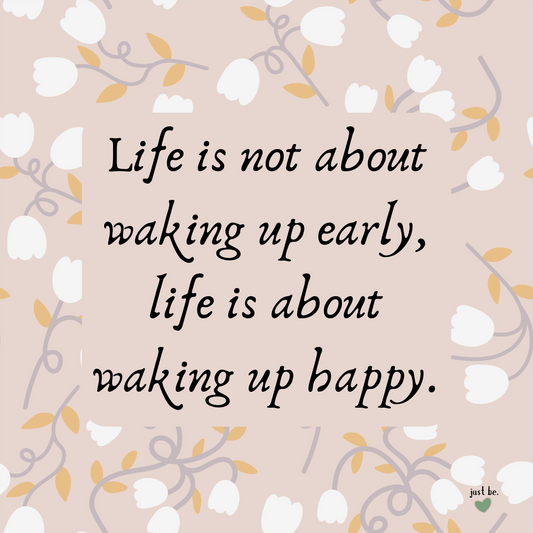 "Life is not about waking up early, life is about waking up happy." displayed in a calming floral design.