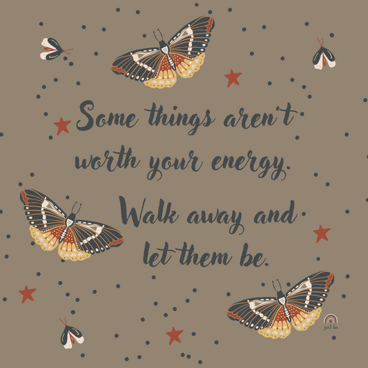 Some things aren't worth your energy. Walk away and let them be.
