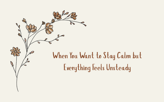 When You Want to Stay Calm but Everything Feels Unsteady