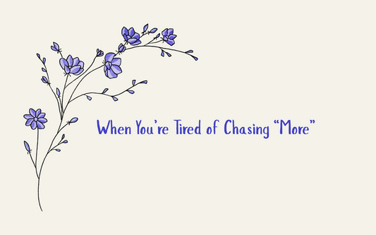 When You’re Tired of Chasing “More”