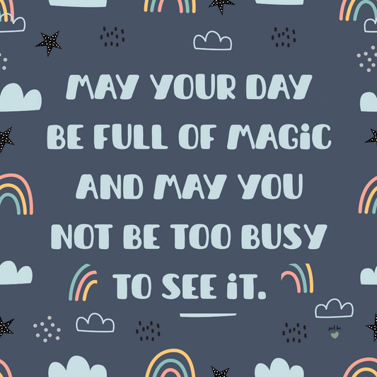 May your day be full of magic and may you not be too busy to see it.