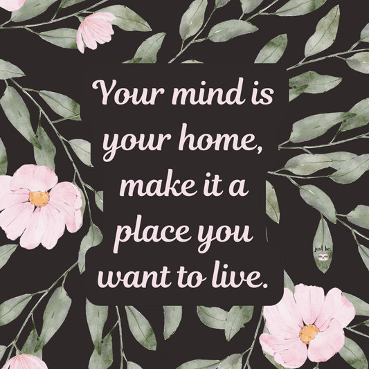 A calming quote on a dark background with soft green leaves and pink flowers that says, "Your mind is your home, make it a place you want to live."