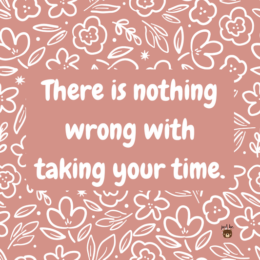 Hand-drawn floral design with an encouraging message about taking your time.