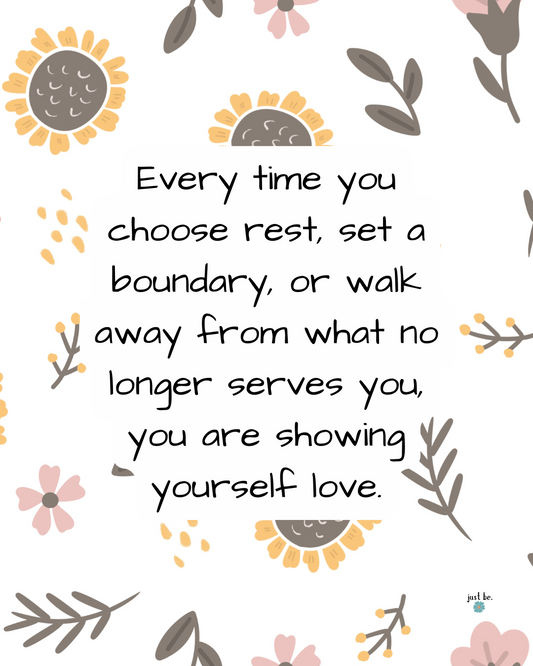 The quote "Every time you choose rest, set a boundary, or walk away from what no longer serves you, you are showing yourself love." displayed in a soft, floral design.