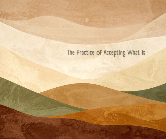 The Practice of Accepting What Is