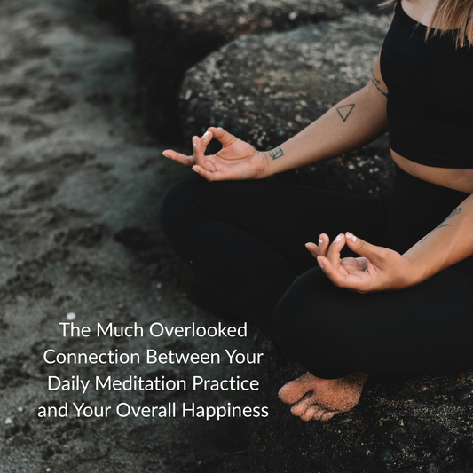 The Much Overlooked Connection Between Your Daily Meditation Practice and Your Overall Happiness
