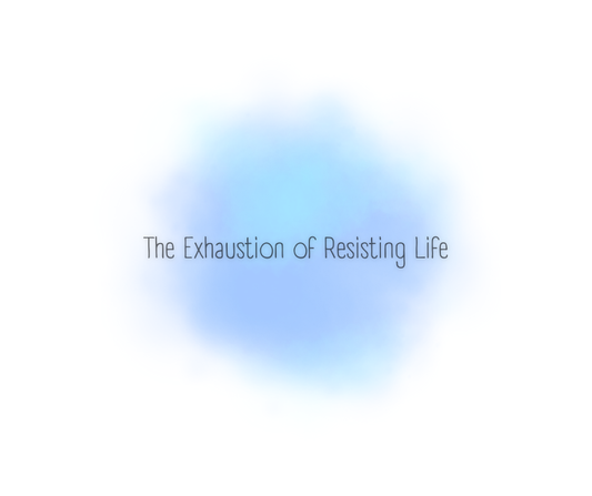 The Exhaustion of Resisting Life