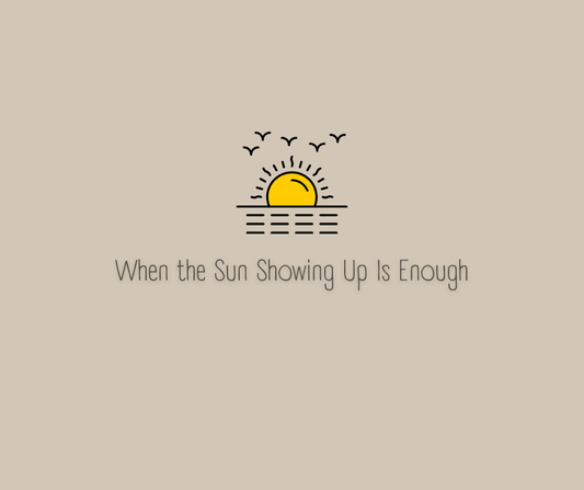 When the Sun Showing Up Is Enough