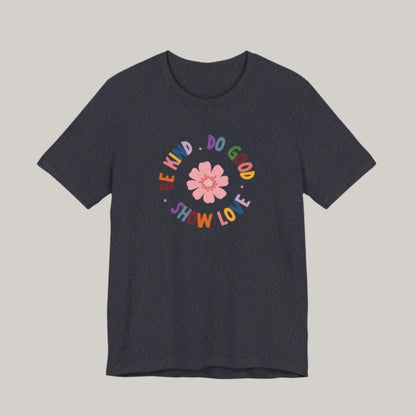 Be Kind. Do Good. Show Love. T-shirt - Unisex