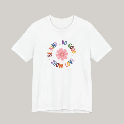 Be Kind. Do Good. Show Love. T-shirt - Unisex